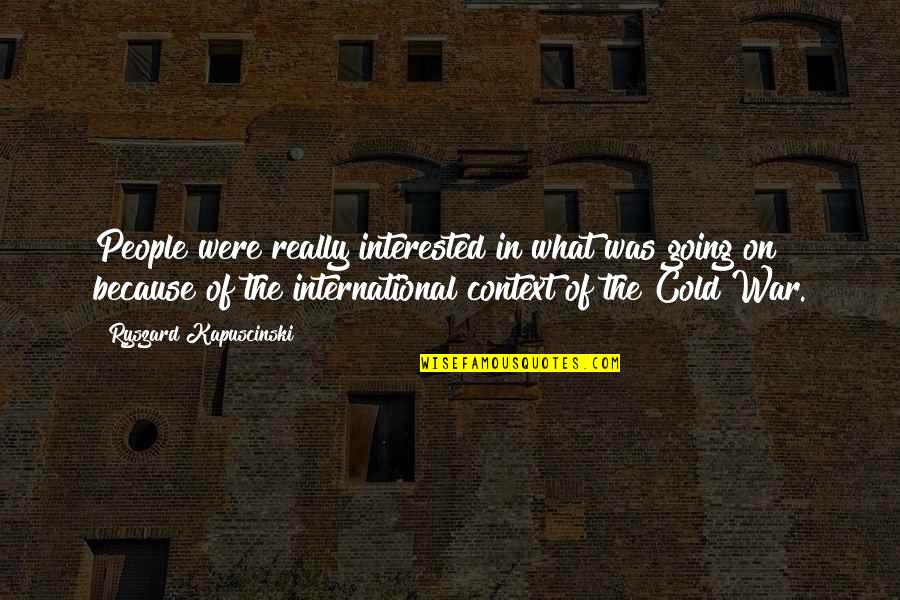 Ryszard Quotes By Ryszard Kapuscinski: People were really interested in what was going