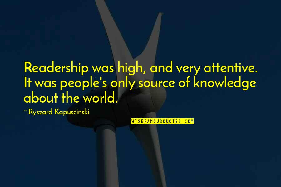 Ryszard Quotes By Ryszard Kapuscinski: Readership was high, and very attentive. It was