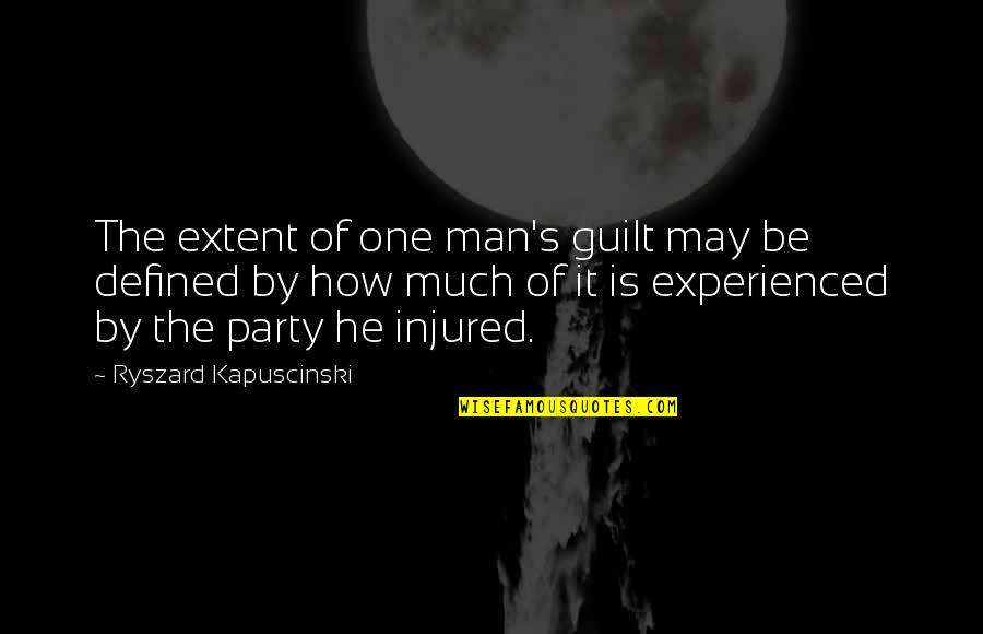 Ryszard Quotes By Ryszard Kapuscinski: The extent of one man's guilt may be