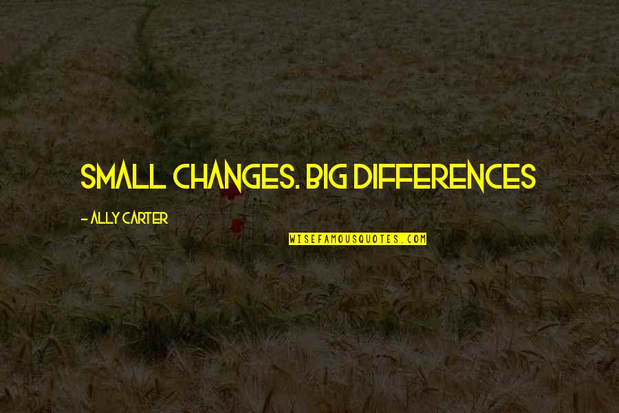 Ryszarda Warot Quotes By Ally Carter: Small changes. Big differences