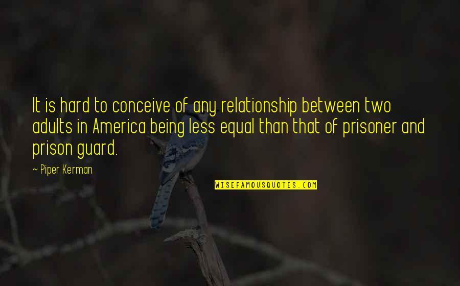 Ryszkowski Ryszard Quotes By Piper Kerman: It is hard to conceive of any relationship Ryszkowski Ryszard Quotes By Piper Kerman: It is hard to conceive of any relationship