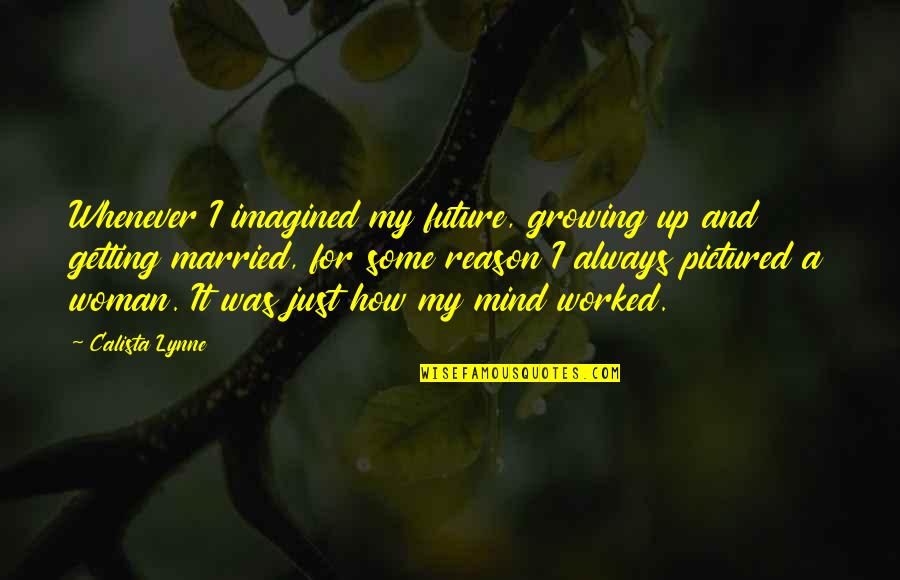 Ryter Quotes By Calista Lynne: Whenever I imagined my future, growing up and Ryter Quotes By Calista Lynne: Whenever I imagined my future, growing up and