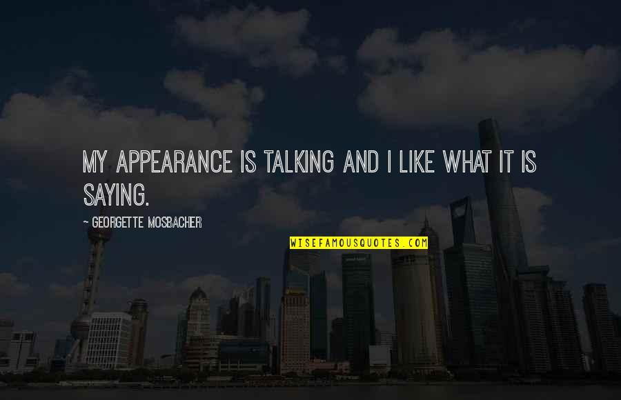 Rythme Circadien Quotes By Georgette Mosbacher: My appearance is talking and I like what