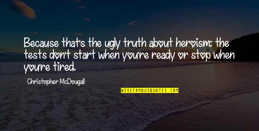 Rythme Sinusal Quotes By Christopher McDougall: Because that's the ugly truth about heroism: the Rythme Sinusal Quotes By Christopher McDougall: Because that's the ugly truth about heroism: the
