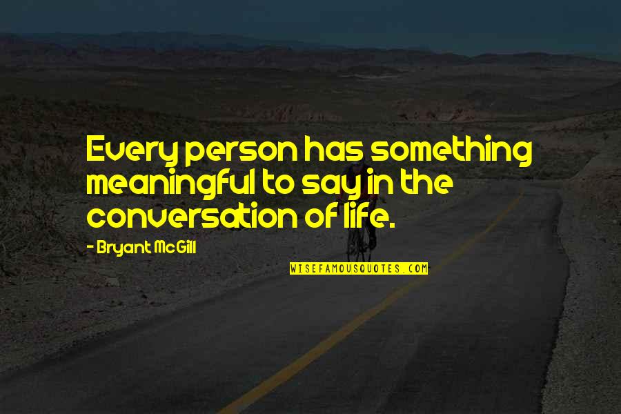 Rythmic Quotes By Bryant McGill: Every person has something meaningful to say in