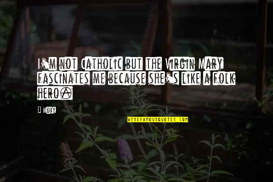 Rythms Live Music Hall Quotes By Moby: I'm not Catholic but the Virgin Mary fascinates