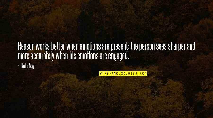 Rytlock Brimstone Quotes By Rollo May: Reason works better when emotions are present; the