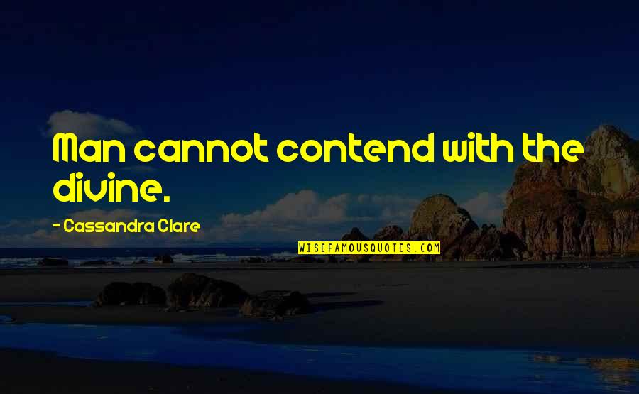 Rytojaus Zeme Quotes By Cassandra Clare: Man cannot contend with the divine.