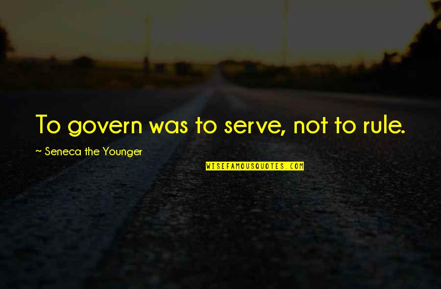 Ryu Ken Quotes By Seneca The Younger: To govern was to serve, not to rule.