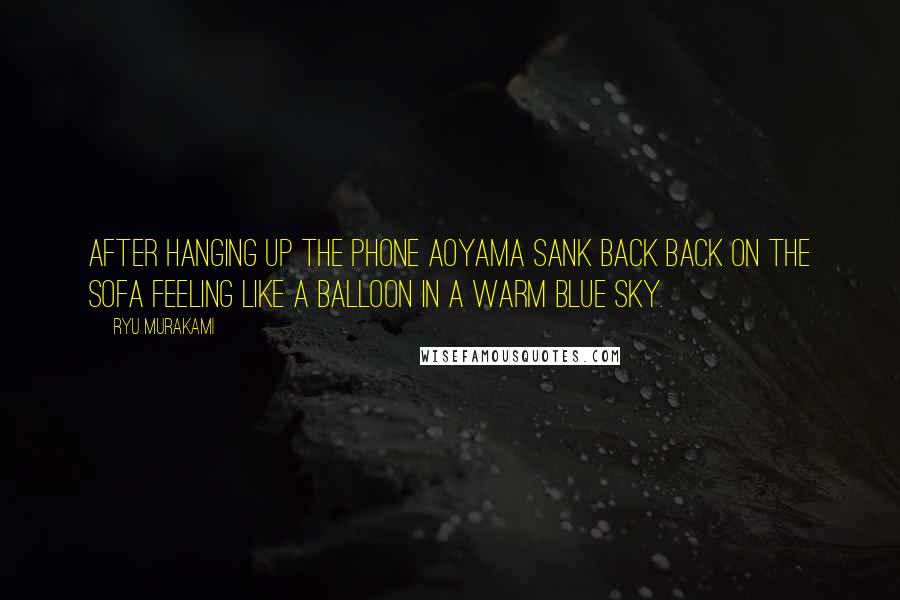 Ryu Murakami quotes: After hanging up the phone Aoyama sank back back on the sofa feeling like a balloon in a warm blue sky.