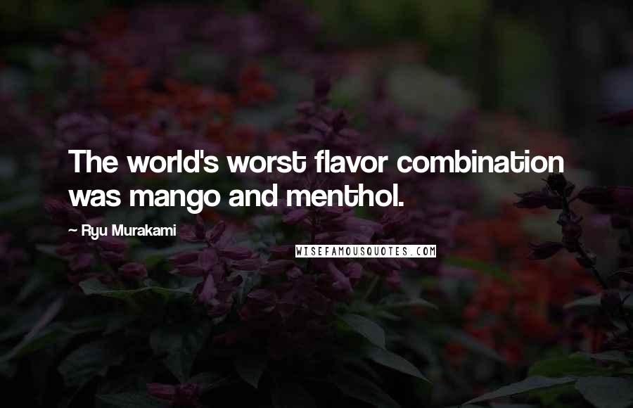 Ryu Murakami quotes: The world's worst flavor combination was mango and menthol.