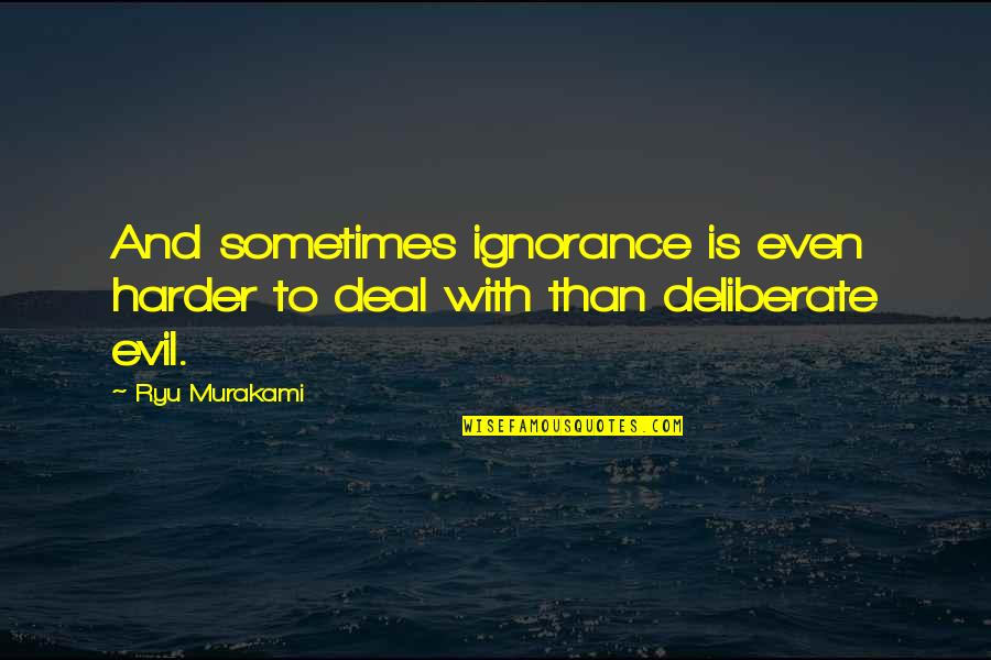 Ryu Quotes By Ryu Murakami: And sometimes ignorance is even harder to deal