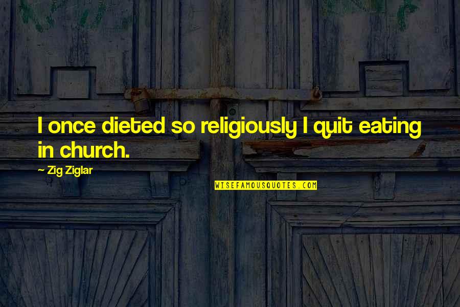 Ryudaibori Quotes By Zig Ziglar: I once dieted so religiously I quit eating