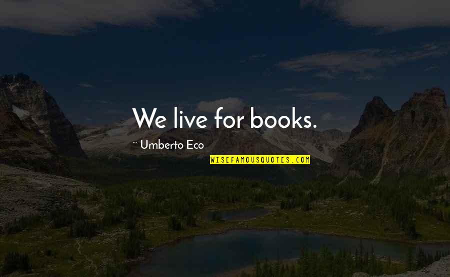 Ryuga Kishatu Quotes By Umberto Eco: We live for books. Ryuga Kishatu Quotes By Umberto Eco: We live for books.