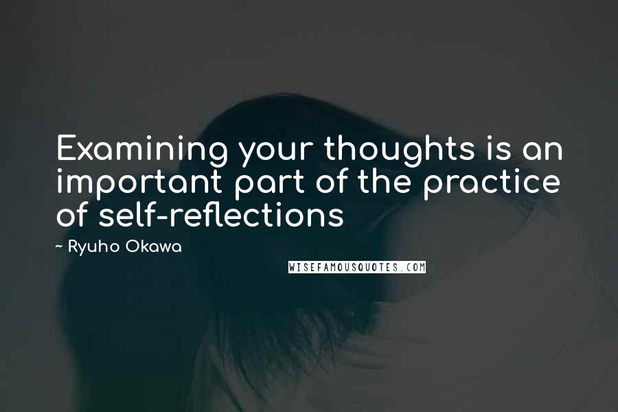 Ryuho Okawa quotes: Examining your thoughts is an important part of the practice of self-reflections