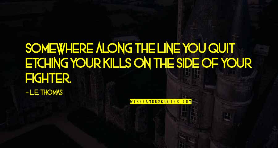 Ryuji Suguro Quotes By L.E. Thomas: Somewhere along the line you quit etching your