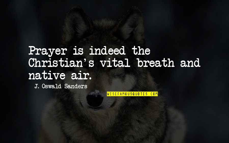 Ryuko Tatsuma Quotes By J. Oswald Sanders: Prayer is indeed the Christian's vital breath and Ryuko Tatsuma Quotes By J. Oswald Sanders: Prayer is indeed the Christian's vital breath and