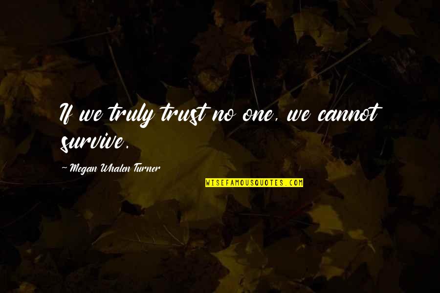 Ryukyus Go 40 Quotes By Megan Whalen Turner: If we truly trust no one, we cannot