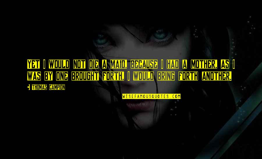 Ryung Kim Quotes By Thomas Campion: Yet I would not die a maid, because Ryung Kim Quotes By Thomas Campion: Yet I would not die a maid, because