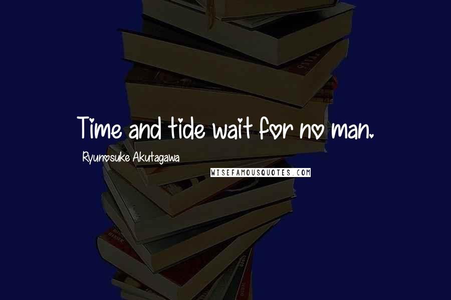 Ryunosuke Akutagawa quotes: Time and tide wait for no man.