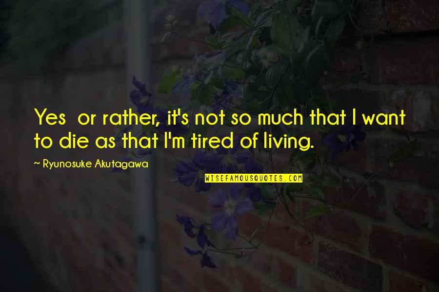 Ryunosuke Akutagawa Quotes By Ryunosuke Akutagawa: Yes or rather, it's not so much that Ryunosuke Akutagawa Quotes By Ryunosuke Akutagawa: Yes or rather, it's not so much that