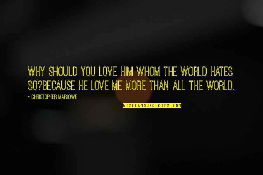 Ryusei Bruce Quotes By Christopher Marlowe: Why should you love him whom the world Ryusei Bruce Quotes By Christopher Marlowe: Why should you love him whom the world