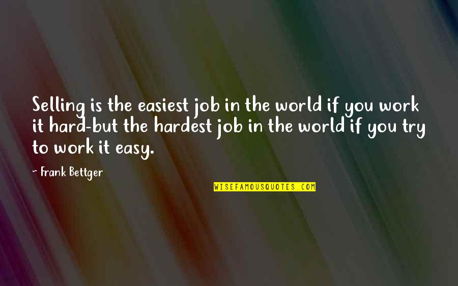 Ryusen Hamono Quotes By Frank Bettger: Selling is the easiest job in the world Ryusen Hamono Quotes By Frank Bettger: Selling is the easiest job in the world