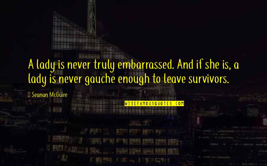 Ryusenkei Quotes By Seanan McGuire: A lady is never truly embarrassed. And if Ryusenkei Quotes By Seanan McGuire: A lady is never truly embarrassed. And if
