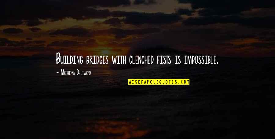 Ryushine Quotes By Matshona Dhliwayo: Building bridges with clenched fists is impossible. Ryushine Quotes By Matshona Dhliwayo: Building bridges with clenched fists is impossible.