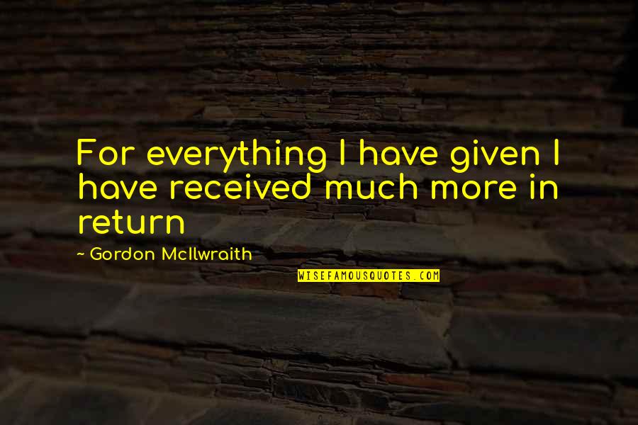 Ryusuke Hamaguchi Quotes By Gordon McIlwraith: For everything I have given I have received