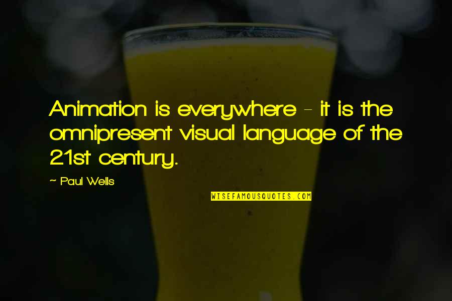 Ryusuke Hamamoto Quotes By Paul Wells: Animation is everywhere - it is the omnipresent