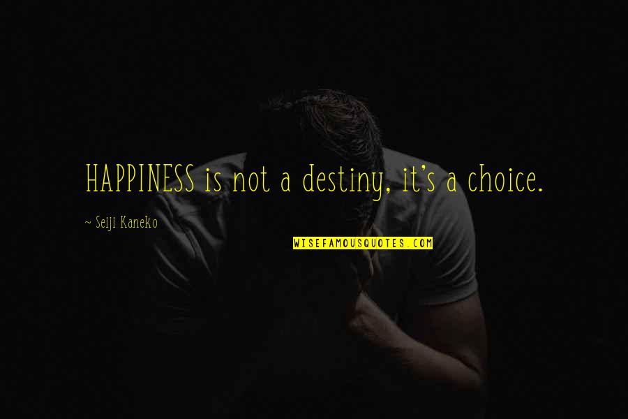 Ryuta Kissi Quotes By Seiji Kaneko: HAPPINESS is not a destiny, it's a choice.