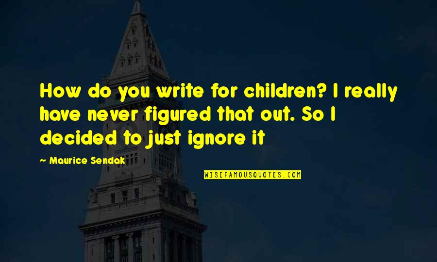 Ryuugu Rena Quotes By Maurice Sendak: How do you write for children? I really