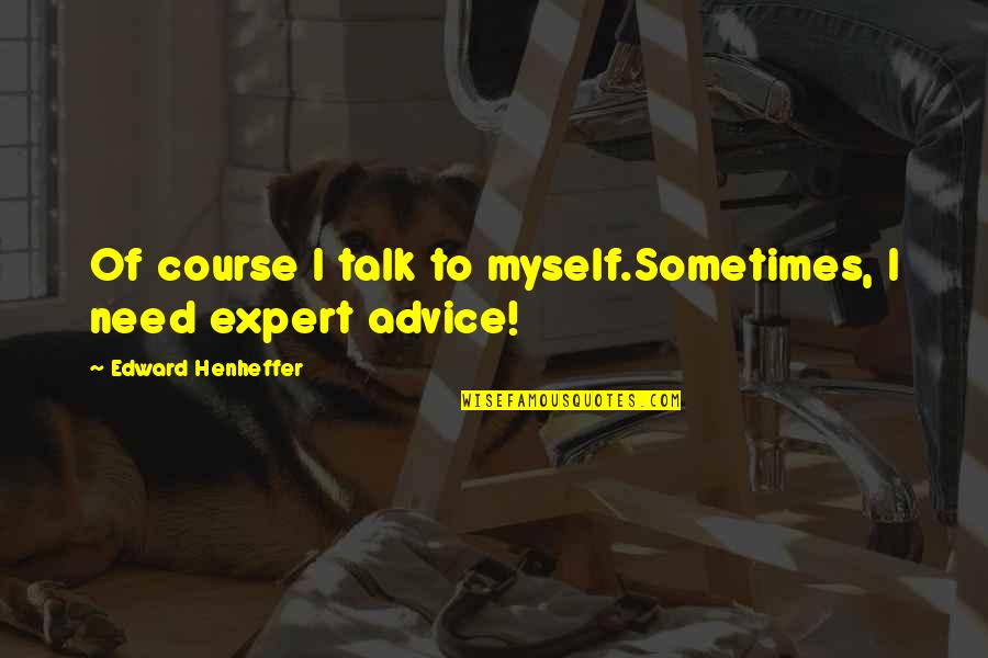 Ryuzo And The Seven Quotes By Edward Henheffer: Of course I talk to myself.Sometimes, I need Ryuzo And The Seven Quotes By Edward Henheffer: Of course I talk to myself.Sometimes, I need