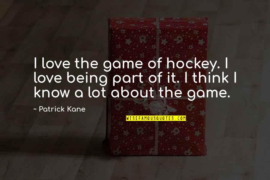 Ryves Coat Quotes By Patrick Kane: I love the game of hockey. I love