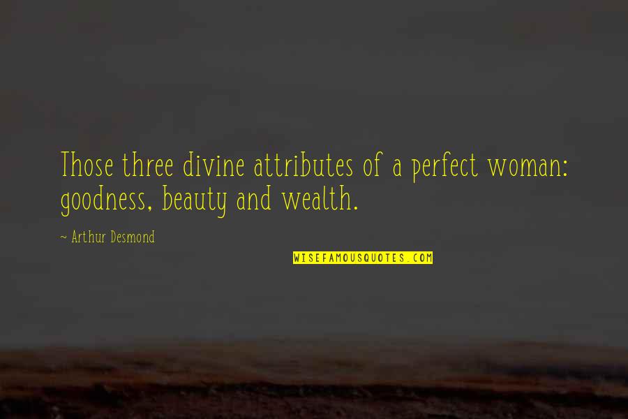Ryznar Index Quotes By Arthur Desmond: Those three divine attributes of a perfect woman: