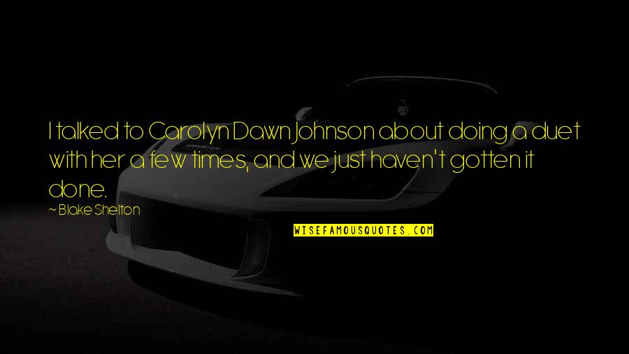 Ryzyko Obiektywne Quotes By Blake Shelton: I talked to Carolyn Dawn Johnson about doing