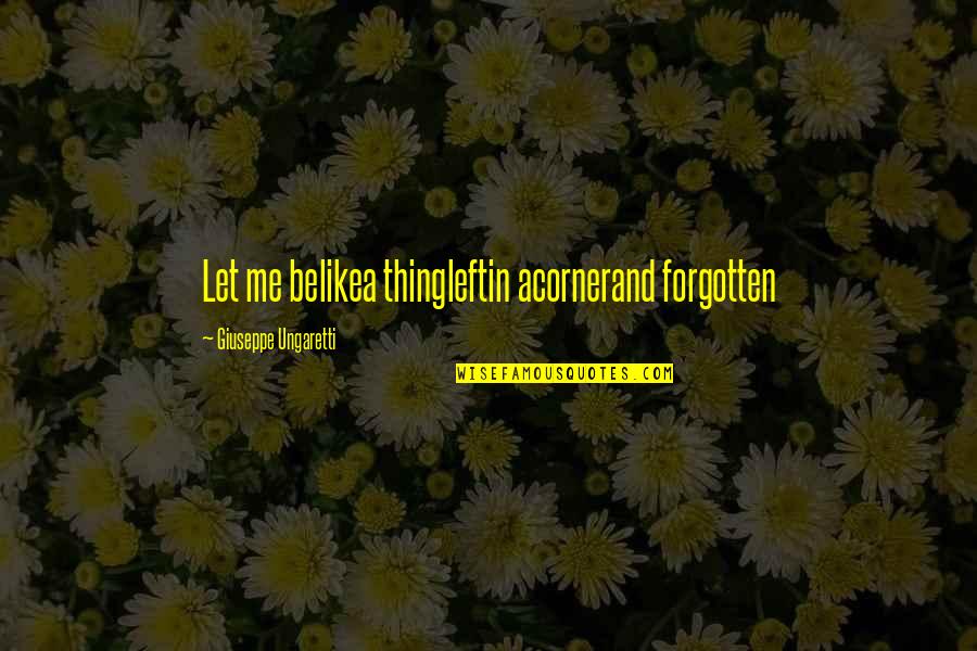 Rza Brainy Quotes By Giuseppe Ungaretti: Let me belikea thingleftin acornerand forgotten