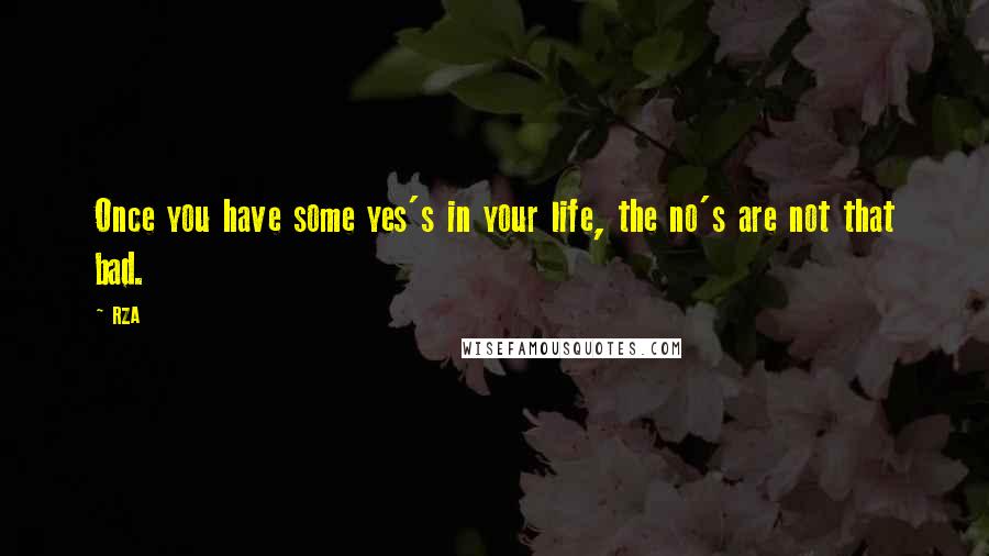 RZA quotes: Once you have some yes's in your life, the no's are not that bad.