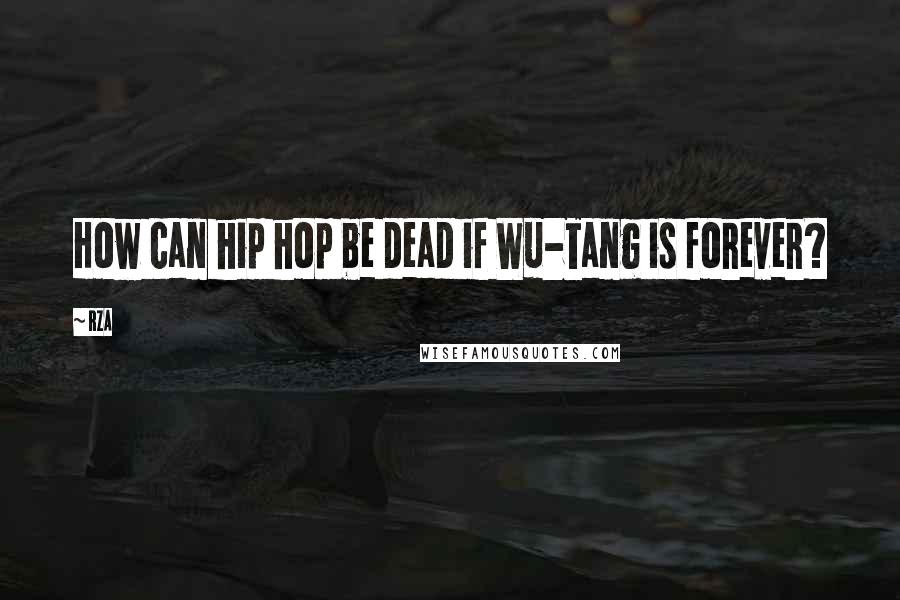 RZA quotes: How can hip hop be dead if Wu-Tang is forever?