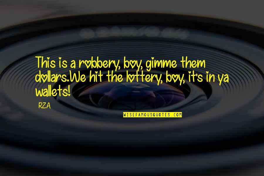 Rza's Quotes By RZA: This is a robbery, boy, gimme them dollars.We