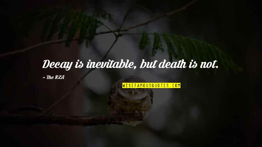 Rza's Quotes By The RZA: Decay is inevitable, but death is not. Rza's Quotes By The RZA: Decay is inevitable, but death is not.