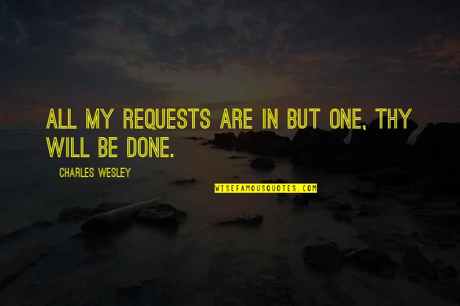 Rzasa Quotes By Charles Wesley: All my requests are in but one, thy Rzasa Quotes By Charles Wesley: All my requests are in but one, thy
