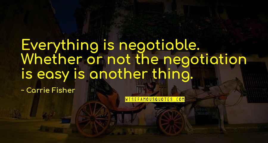 Rzaska Quotes By Carrie Fisher: Everything is negotiable. Whether or not the negotiation