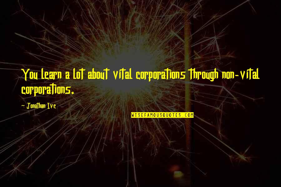 Rzeczywistosc Quotes By Jonathan Ive: You learn a lot about vital corporations through