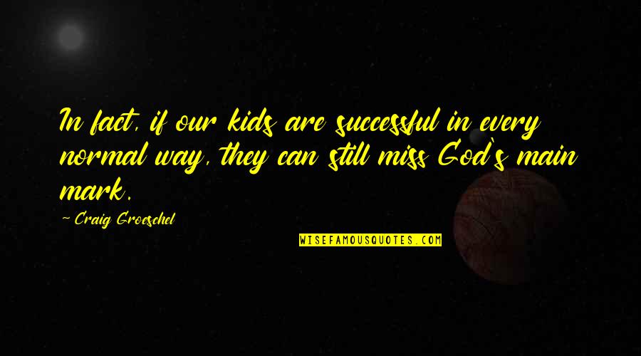 Rzed Bonds Quotes By Craig Groeschel: In fact, if our kids are successful in