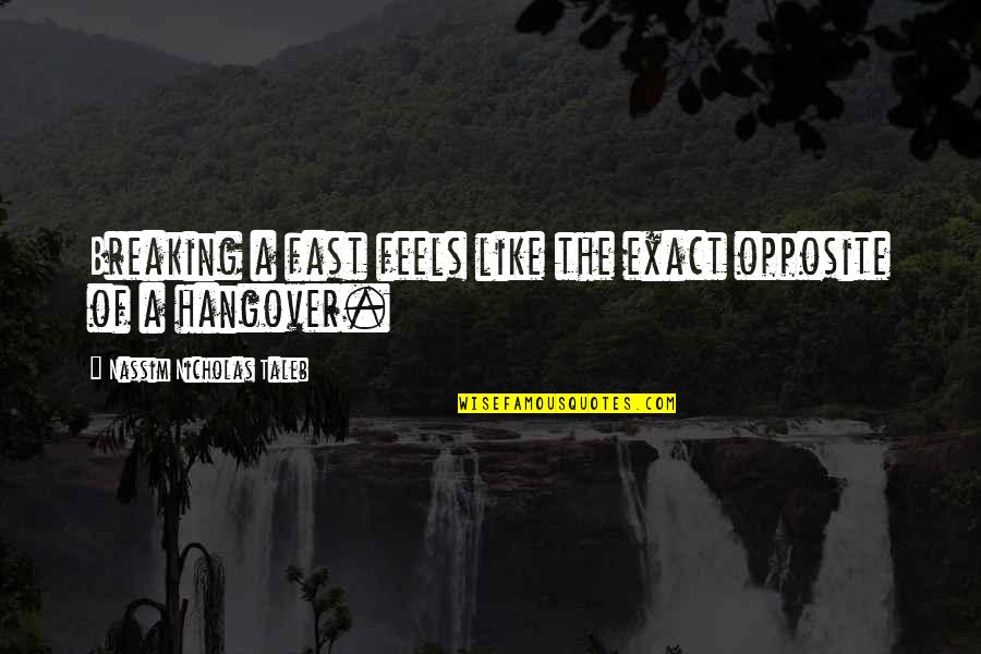Rzedowice Quotes By Nassim Nicholas Taleb: Breaking a fast feels like the exact opposite Rzedowice Quotes By Nassim Nicholas Taleb: Breaking a fast feels like the exact opposite