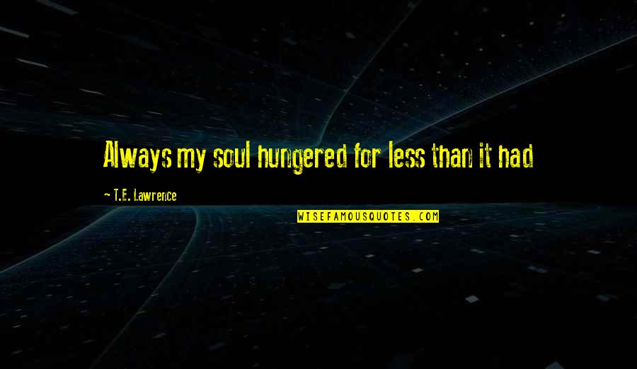 Rzedzian Quotes By T.E. Lawrence: Always my soul hungered for less than it Rzedzian Quotes By T.E. Lawrence: Always my soul hungered for less than it