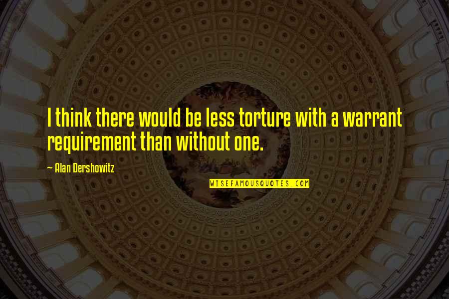 Rzemieslnicza Quotes By Alan Dershowitz: I think there would be less torture with