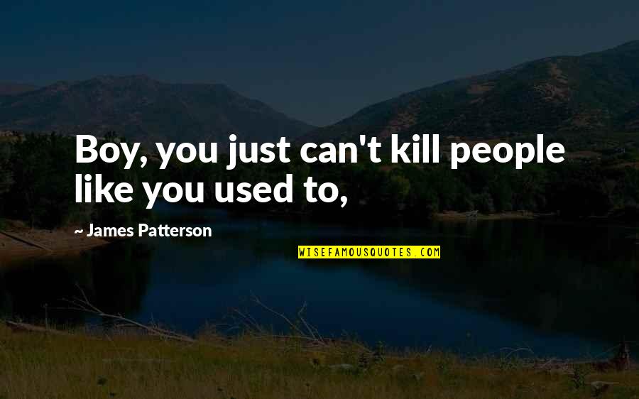 Rzenioslo Quotes By James Patterson: Boy, you just can't kill people like you Rzenioslo Quotes By James Patterson: Boy, you just can't kill people like you
